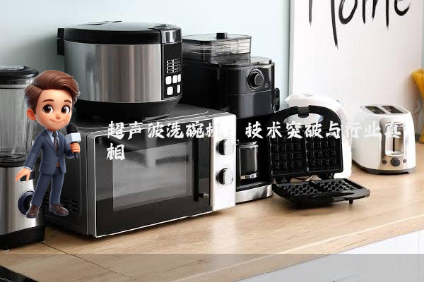 超声波洗碗机:技术突破与行业真相